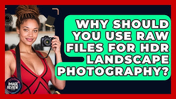 Why Should You Use RAW Files For HDR Landscape Photography? - Image Review Studio