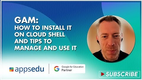GAM: How to install it on Cloud Shell and tips to manage and use it
