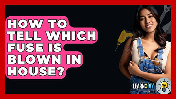 How To Tell Which Fuse Is Blown In House? - LearnToDIY360.com