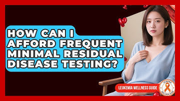 How Can I Afford Frequent Minimal Residual Disease Testing? - Leukemia Wellness Guide