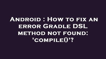 Android : How to fix an error Gradle DSL method not found: 