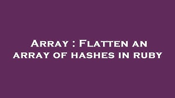 Array : Flatten an array of hashes in ruby