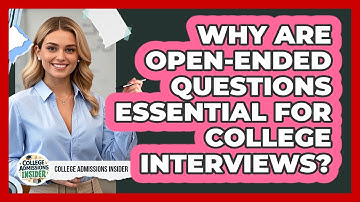 Why Are Open-ended Questions Essential For College Interviews? - College Admissions Insider