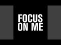 Focus On Me