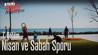 Nisan Ve Sabah Sporu - Acil Aşk Aranıyor 7 Bölüm
