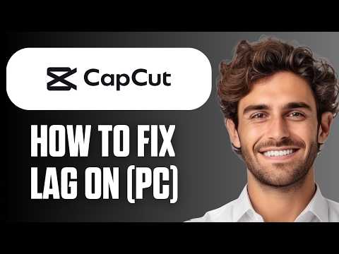 How To Fix CapCut Lag Problem on PC (Full Guide 2026)
