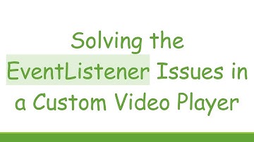 Solving the EventListener Issues in a Custom Video Player