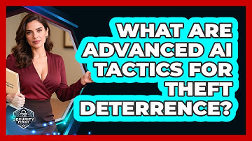 What Are Advanced AI Tactics For Theft Deterrence? - SecurityFirstCorp.com