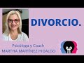DIVORCIO. Psicóloga y Coach Martha Martínez Hidalgo