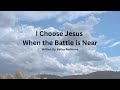I Choose Jesus When the Battle is Near