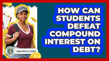 How Can Students Defeat Compound Interest On Debt? - Budgeting as a Student
