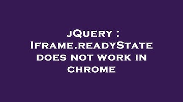 jQuery : Iframe.readyState does not work in chrome