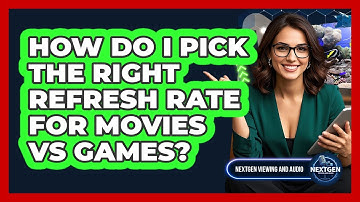 How Do I Pick The Right Refresh Rate For Movies Vs Games? - NextGen Viewing and Audio