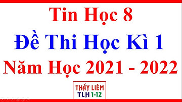 Tin Học Lớp 8 | Đề Thi Học Kì 1 | Năm Học 2021 - 2022 | Đề 1
