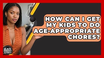How Can I Get My Kids To Do Age-appropriate Chores? - Black Parent Authority