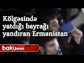 Kölgəsində yatdığı bayrağı yandıran Ermənistan - Baku TV