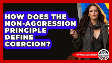 How Does The Non-Aggression Principle Define Coercion? - Learn About Libertarianism