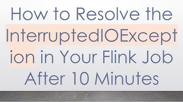 How to Resolve the InterruptedIOException in Your Flink Job After 10 Minutes