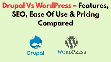 Drupal Vs WordPress – Features, SEO, Ease Of Use & Pricing Compared