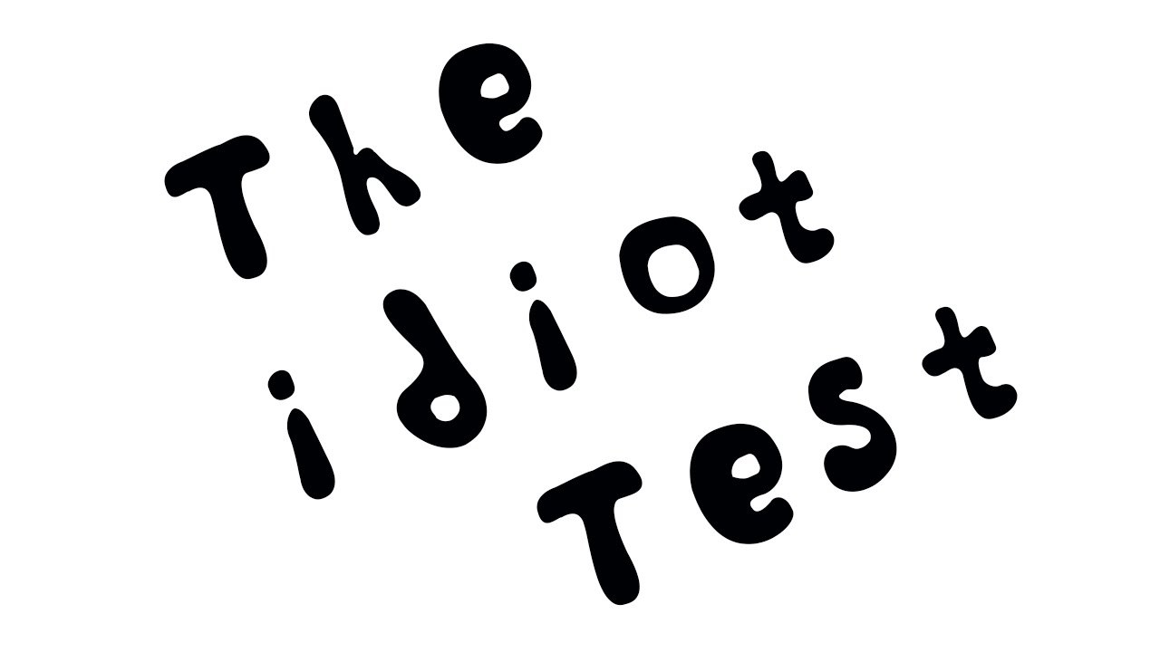 The Idiot Test