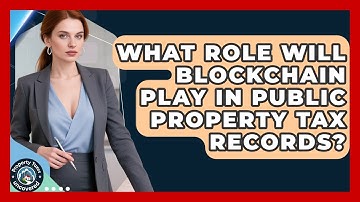 What Role Will Blockchain Play In Public Property Tax Records? - Property Taxes Uncovered