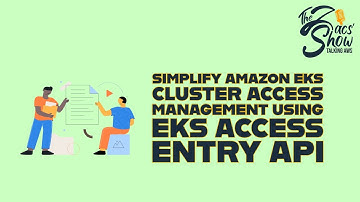 Simplify Amazon EKS Cluster Access Management using  EKS Access Entry API