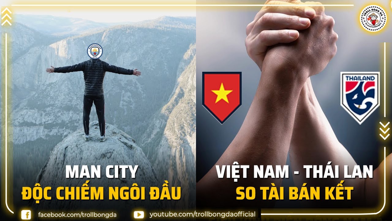 Bản tin Troll Bóng Đá 20/12: Việt Nam – Thái Lan so tài bán kết | Man City độc chiếm ngôi đầu
