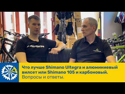 Что лучше Shimano Ultegra и алюминиевый вилсет или Shimano 105 и карбоновый. Вопросы и ответы, ч.42