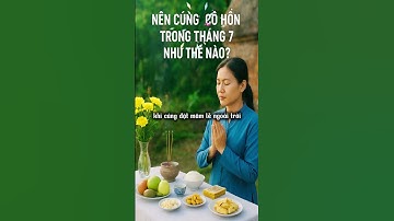 Cúng cô hốn trong tháng 7 như thế nào ?