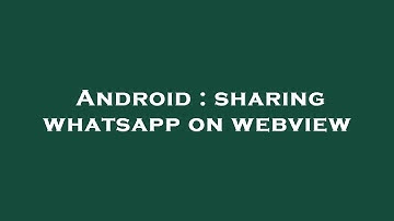 Android : sharing whatsapp on webview