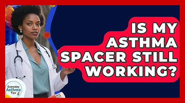 Is My Asthma Spacer Still Working? - Everyday Asthma Tips