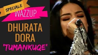 DHURATA DORA - TUMANKUQE | WAZZUP [Speciale] Resimi