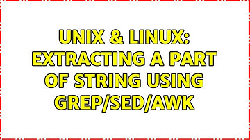 Unix & Linux: Extracting a part of String using grep/sed/awk (3 Solutions!!)