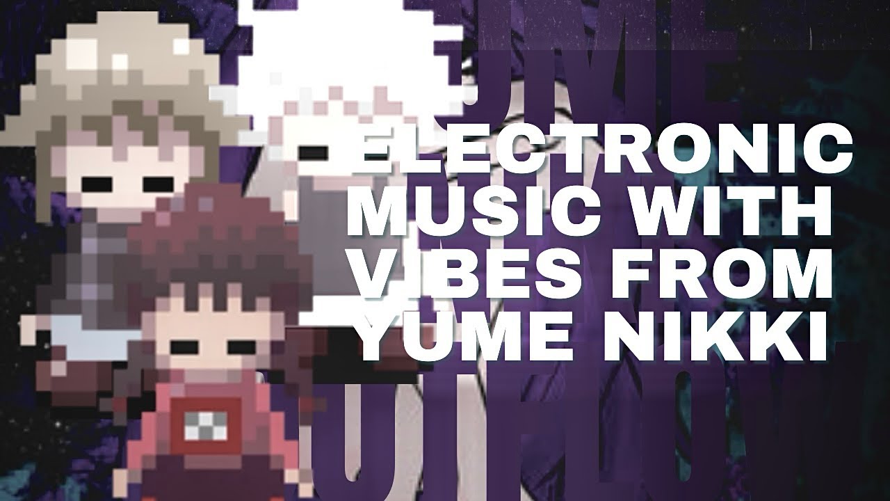 Electronic music with vibes from Yume Nikki, Yume 2kki and .flow