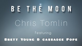 Be the Moon - Chris Tomlin ( featuring Brett Young \& cassadee Pope) Lyric video