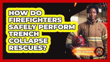 How Do Firefighters Safely Perform Trench Collapse Rescues? - Inside the Firehouse