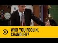 Who you foolin chandler  friends  comedy central africa