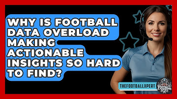 Why Is Football Data Overload Making Actionable Insights So Hard To Find? - The Football Xpert