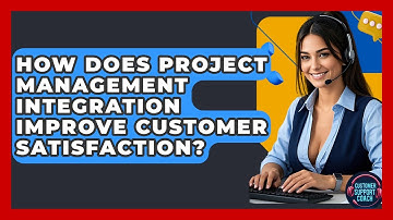 How Does Project Management Integration Improve Customer Satisfaction? - Customer Support Coach
