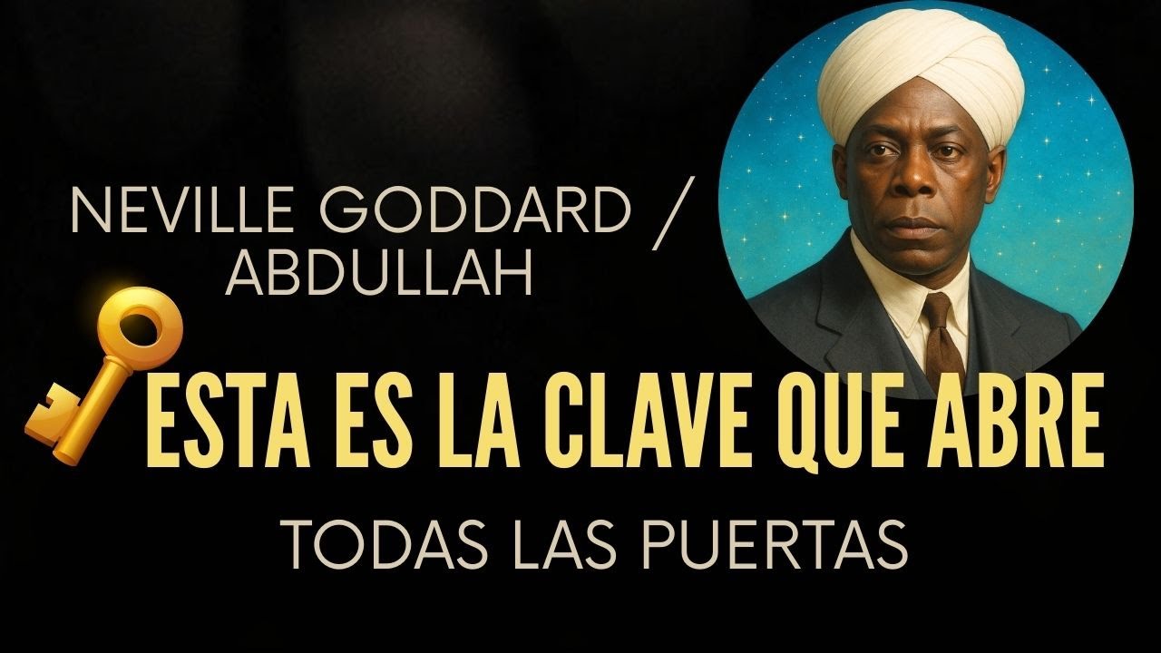 ESTA ES LA CLAVE QUE ABRE TODAS LAS PUERTAS | NEVILLE GODDARD Y ABDULLAH