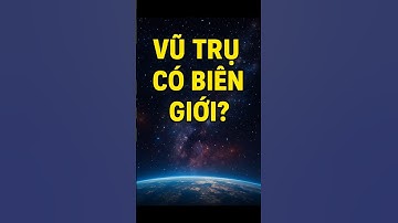 Vũ Trụ Có Biên Giới Không? | Thuyết Không Gian Hữu Hạn Vô Biên của Stephen Hawking