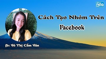 CÁCH TẠO NHÓM TRÊN FACEBOOK | Võ Thị Cẩm Vân Zila