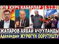 ӨТӨ КУРЧ КАБАРЛАР 16.12.20! Жапаров АЯБАЙ АЧУУЛАНДЫ//Адахандын ЖҮРӨГҮН ООРУТУШТУ//ЧОӉ СЫР АЧЫЛДЫ!