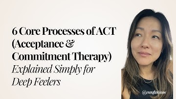 6 Core Processes of ACT (Acceptance & Commitment Therapy) | Explained Simply for Deep Feelers