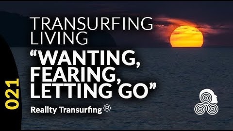 WANTING, FEARING, LETTING GO Living The Reality Transurfing Concepts Vadim Zeland Renée Garcia