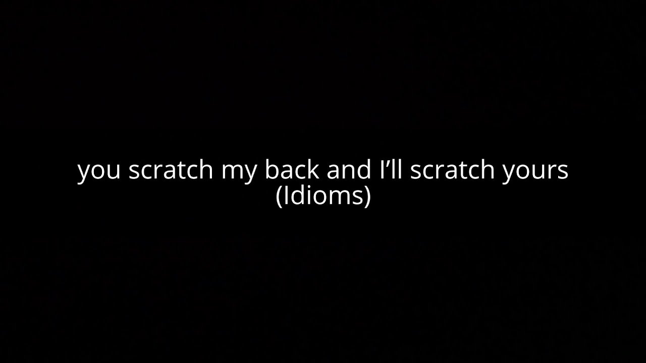 You Scratch My Back And Ill Scratch Yours Idioms Youtube