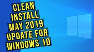 clean install may 2019 update for windows 10 version 1903