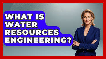 What Is Water Resources Engineering? - Civil Engineering Explained