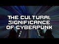The Cultural Significance of Cyberpunk