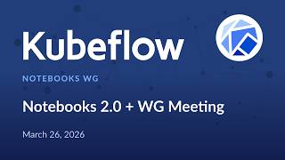 Kubeflow Notebooks 2.0 + WG Meeting (US + EMEA) - 2026/03/26